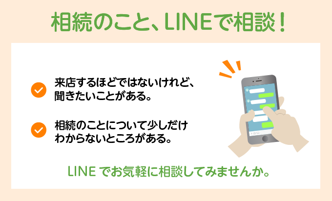 相続のこと、lineで相談！,来店するほどではないけれど、聞きたいことがある。,相続の事について少しだけわからないところがある。,lineでお気軽に相談してみませんか。